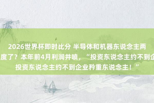 2026世界杯即时比分 半导体和机器东说念主两个赛说念火到什么程度了?本年前4月利润井喷,“投资东说念主约不到企业矜重东说念主!”