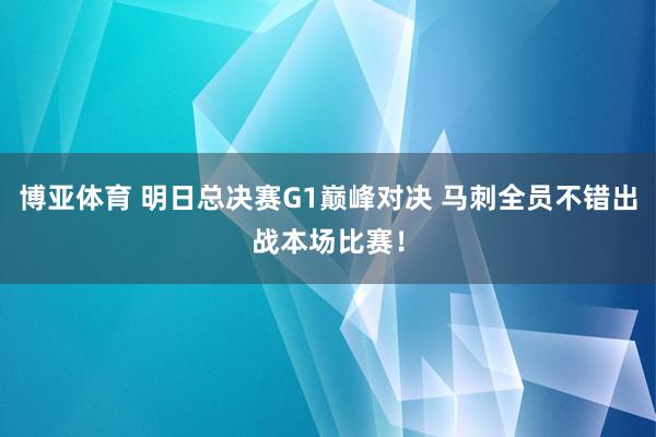 博亚体育 明日总决赛G1巅峰对决 马刺全员不错出战本场比赛！